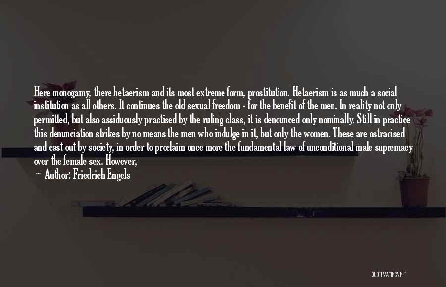 Friedrich Engels Quotes: Here Monogamy, There Hetaerism And Its Most Extreme Form, Prostitution. Hetaerism Is As Much A Social Institution As All Others.