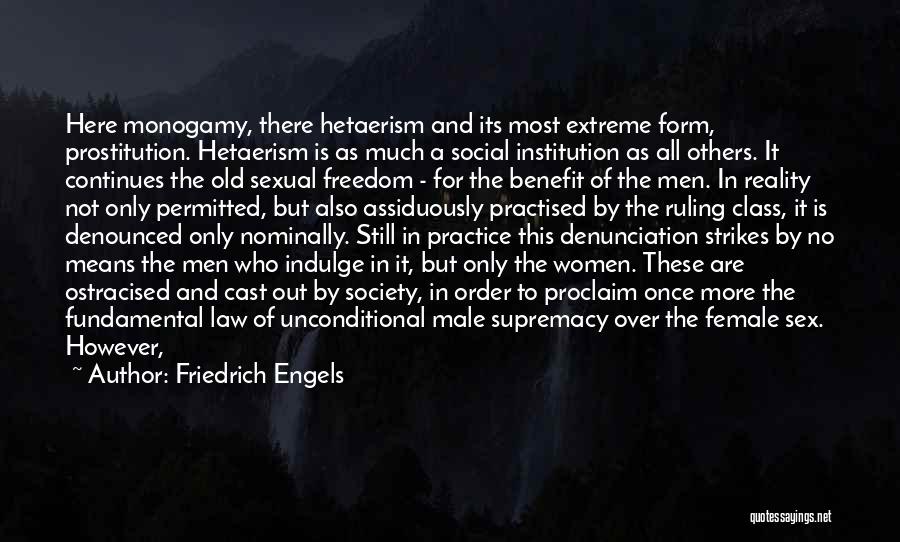 Friedrich Engels Quotes: Here Monogamy, There Hetaerism And Its Most Extreme Form, Prostitution. Hetaerism Is As Much A Social Institution As All Others.