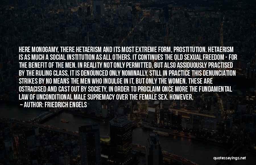 Friedrich Engels Quotes: Here Monogamy, There Hetaerism And Its Most Extreme Form, Prostitution. Hetaerism Is As Much A Social Institution As All Others.