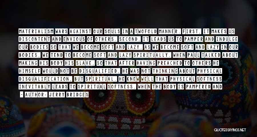 Jerry Bridges Quotes: Materialism Wars Against Our Souls In A Twofold Manner. First, It Makes Us Discontent And Envious Of Others. Second, It