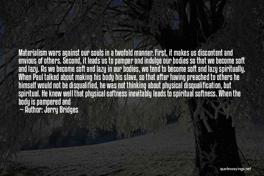 Jerry Bridges Quotes: Materialism Wars Against Our Souls In A Twofold Manner. First, It Makes Us Discontent And Envious Of Others. Second, It