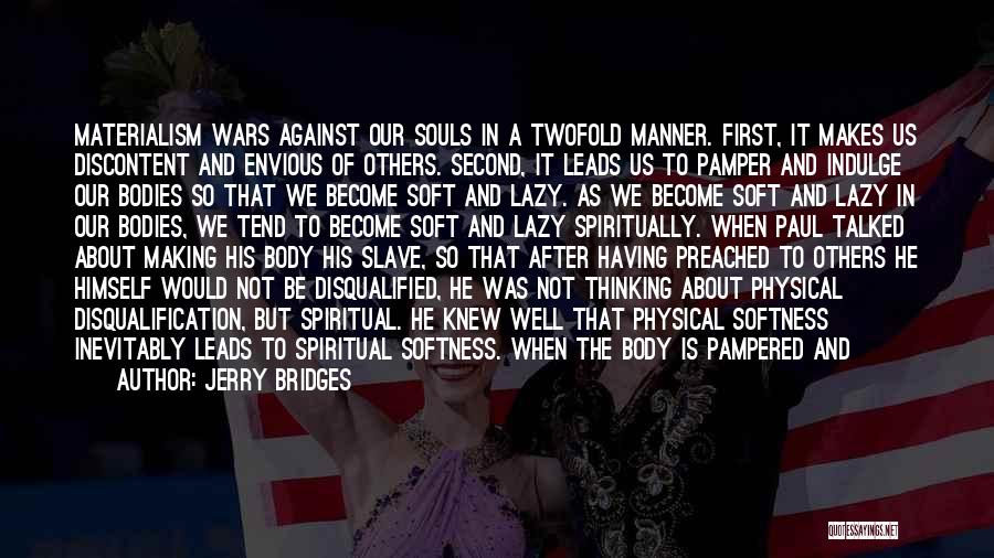 Jerry Bridges Quotes: Materialism Wars Against Our Souls In A Twofold Manner. First, It Makes Us Discontent And Envious Of Others. Second, It