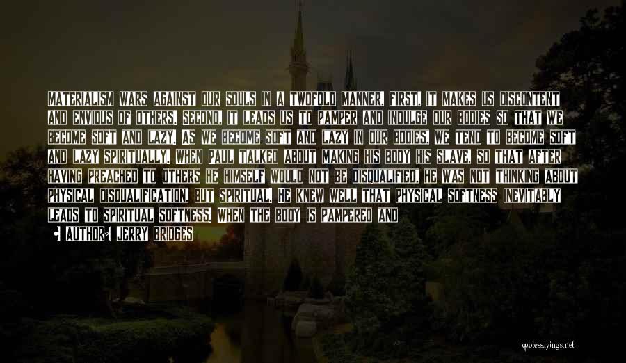 Jerry Bridges Quotes: Materialism Wars Against Our Souls In A Twofold Manner. First, It Makes Us Discontent And Envious Of Others. Second, It