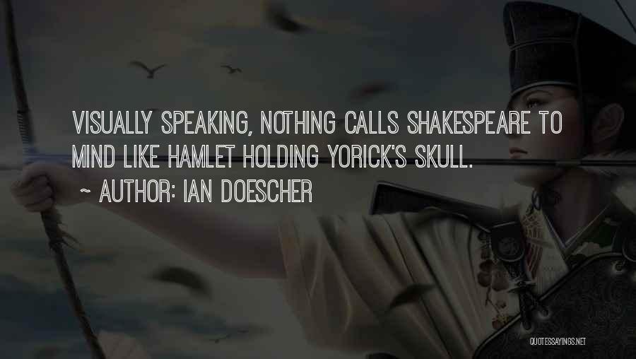 Ian Doescher Quotes: Visually Speaking, Nothing Calls Shakespeare To Mind Like Hamlet Holding Yorick's Skull.