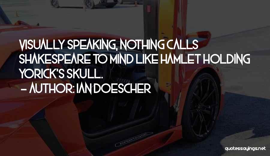 Ian Doescher Quotes: Visually Speaking, Nothing Calls Shakespeare To Mind Like Hamlet Holding Yorick's Skull.