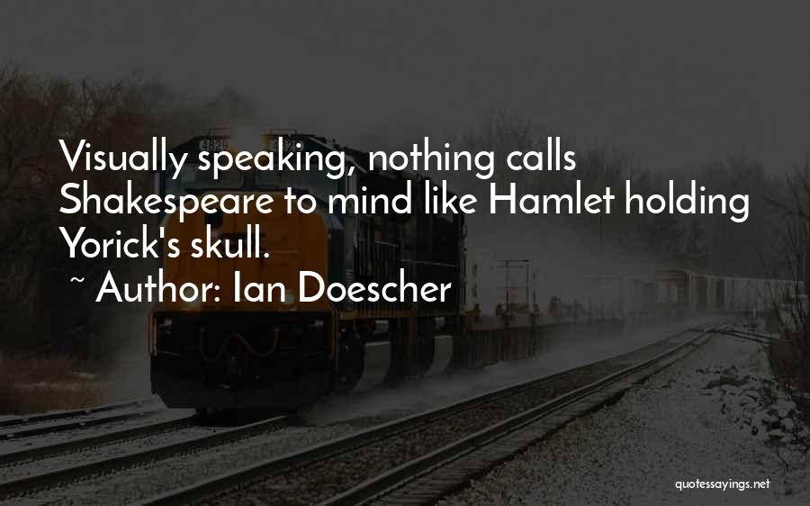 Ian Doescher Quotes: Visually Speaking, Nothing Calls Shakespeare To Mind Like Hamlet Holding Yorick's Skull.