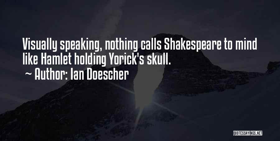 Ian Doescher Quotes: Visually Speaking, Nothing Calls Shakespeare To Mind Like Hamlet Holding Yorick's Skull.
