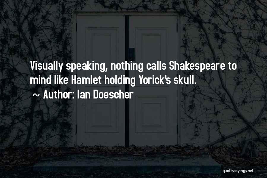 Ian Doescher Quotes: Visually Speaking, Nothing Calls Shakespeare To Mind Like Hamlet Holding Yorick's Skull.