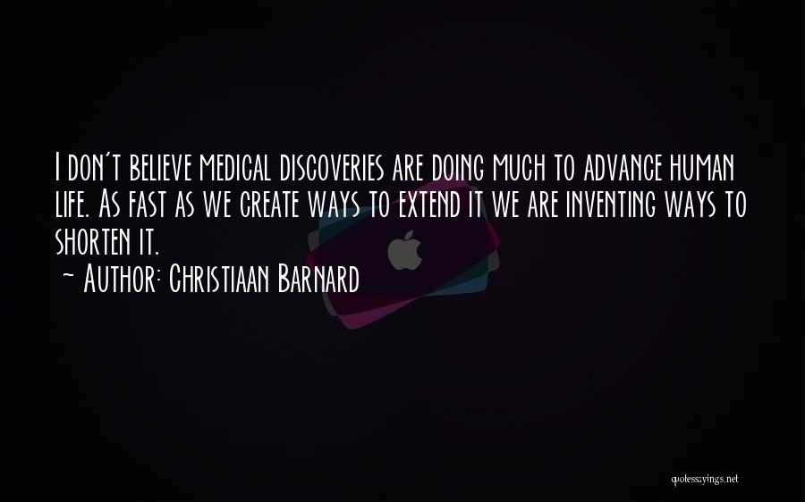 Christiaan Barnard Quotes: I Don't Believe Medical Discoveries Are Doing Much To Advance Human Life. As Fast As We Create Ways To Extend