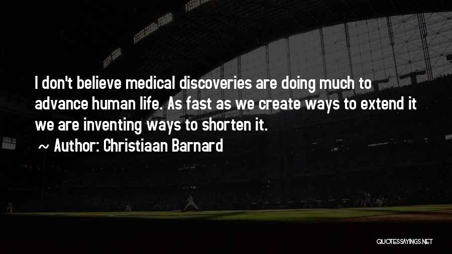 Christiaan Barnard Quotes: I Don't Believe Medical Discoveries Are Doing Much To Advance Human Life. As Fast As We Create Ways To Extend