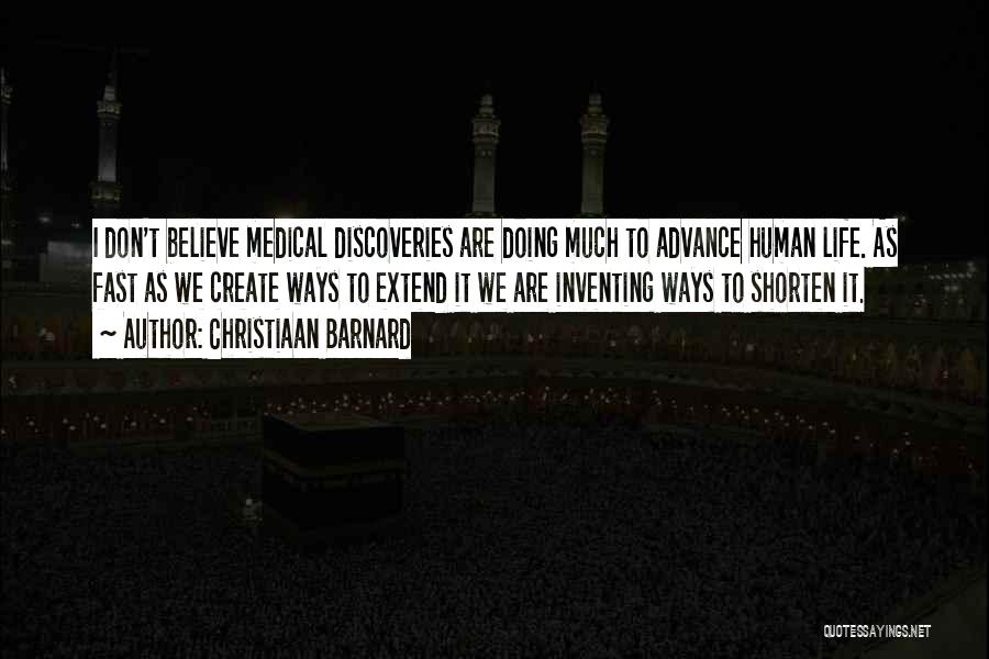 Christiaan Barnard Quotes: I Don't Believe Medical Discoveries Are Doing Much To Advance Human Life. As Fast As We Create Ways To Extend