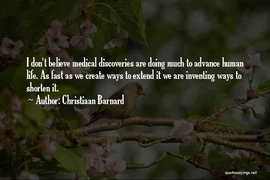 Christiaan Barnard Quotes: I Don't Believe Medical Discoveries Are Doing Much To Advance Human Life. As Fast As We Create Ways To Extend