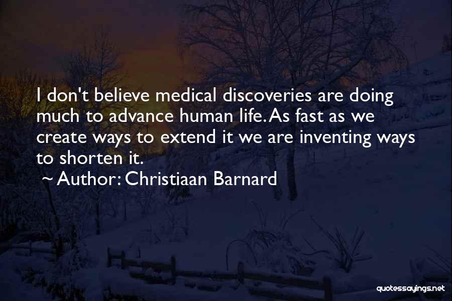 Christiaan Barnard Quotes: I Don't Believe Medical Discoveries Are Doing Much To Advance Human Life. As Fast As We Create Ways To Extend