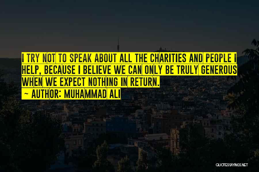 Muhammad Ali Quotes: I Try Not To Speak About All The Charities And People I Help, Because I Believe We Can Only Be