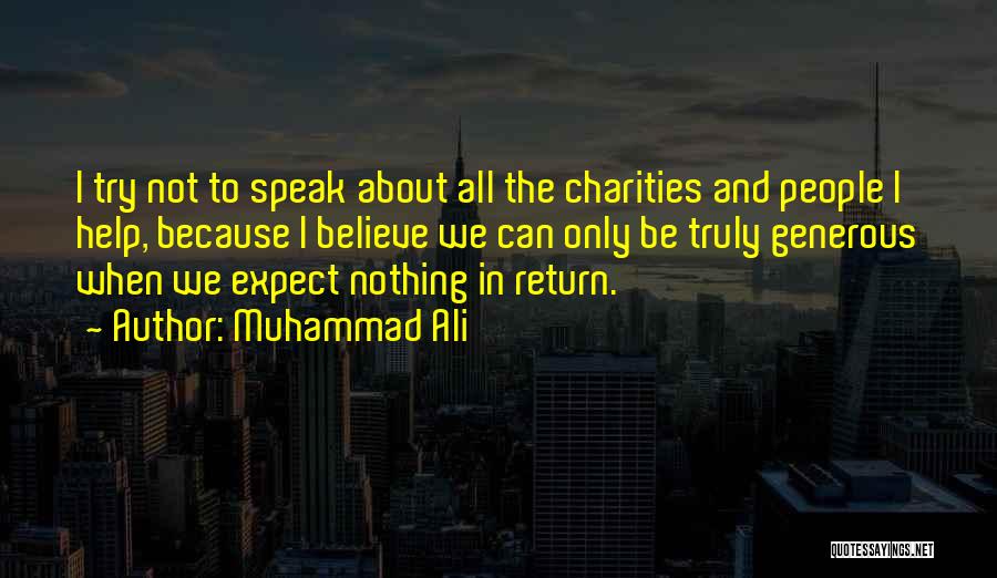 Muhammad Ali Quotes: I Try Not To Speak About All The Charities And People I Help, Because I Believe We Can Only Be
