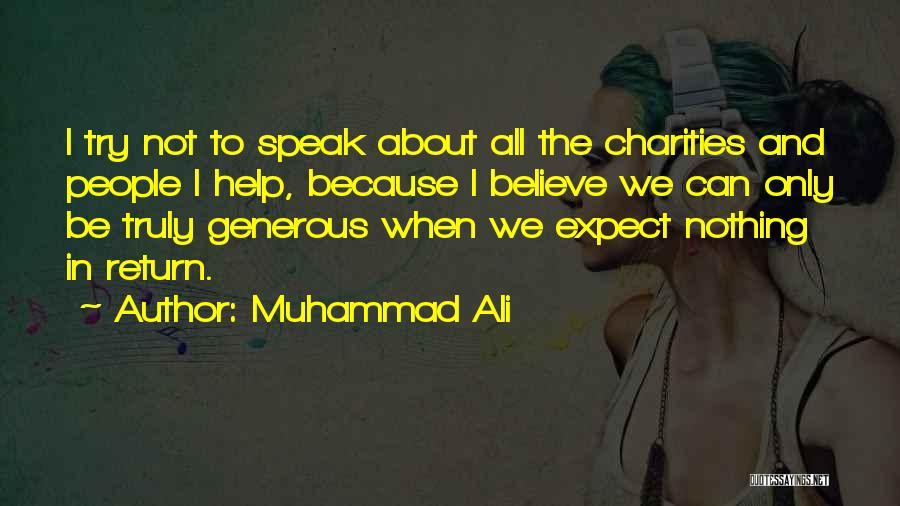 Muhammad Ali Quotes: I Try Not To Speak About All The Charities And People I Help, Because I Believe We Can Only Be