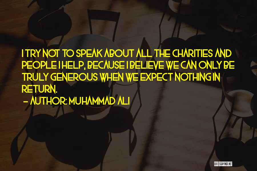 Muhammad Ali Quotes: I Try Not To Speak About All The Charities And People I Help, Because I Believe We Can Only Be