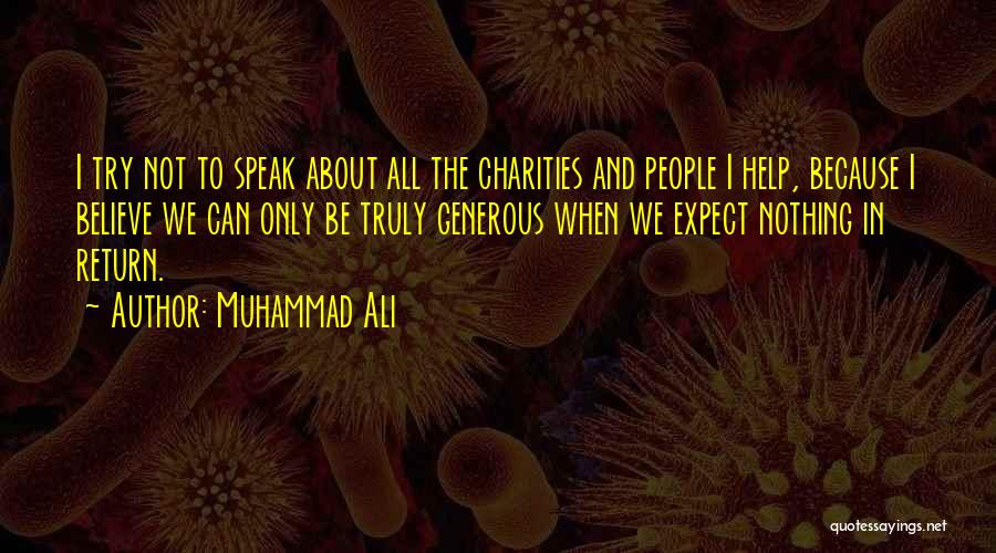 Muhammad Ali Quotes: I Try Not To Speak About All The Charities And People I Help, Because I Believe We Can Only Be