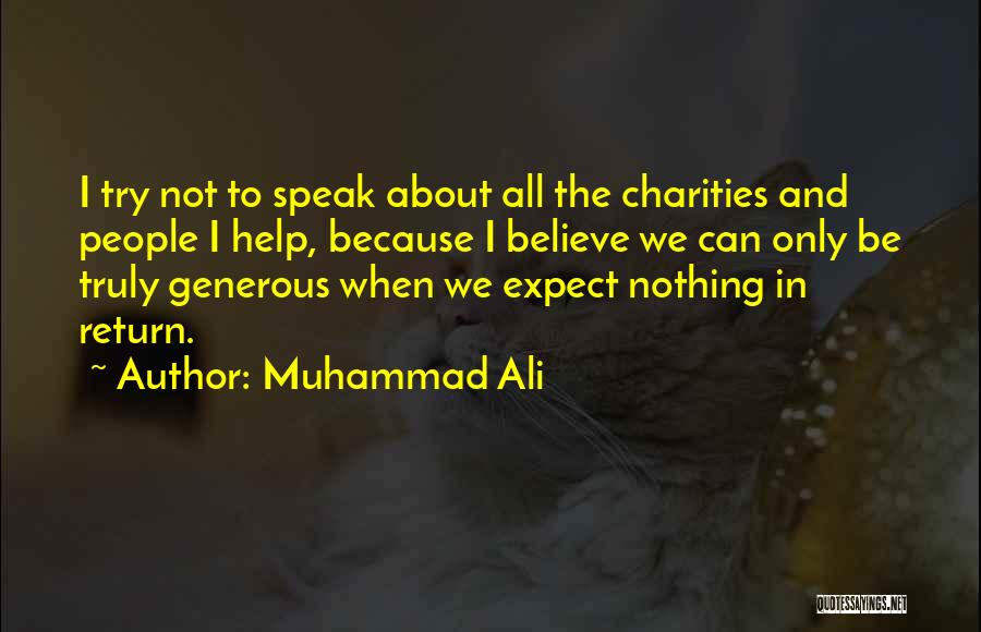 Muhammad Ali Quotes: I Try Not To Speak About All The Charities And People I Help, Because I Believe We Can Only Be