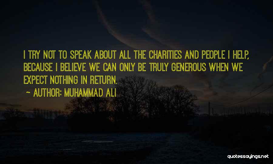 Muhammad Ali Quotes: I Try Not To Speak About All The Charities And People I Help, Because I Believe We Can Only Be