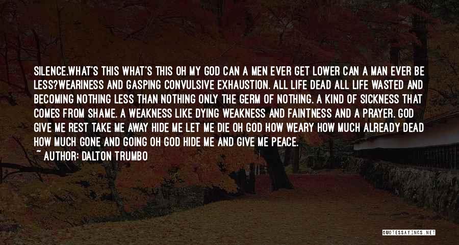 Dalton Trumbo Quotes: Silence.what's This What's This Oh My God Can A Men Ever Get Lower Can A Man Ever Be Less?weariness And