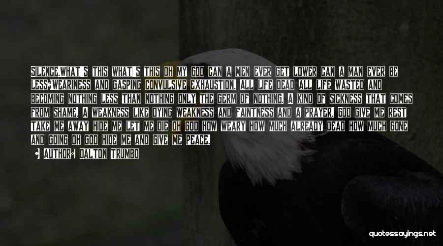Dalton Trumbo Quotes: Silence.what's This What's This Oh My God Can A Men Ever Get Lower Can A Man Ever Be Less?weariness And