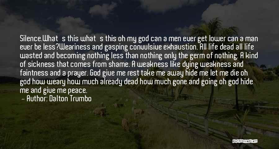 Dalton Trumbo Quotes: Silence.what's This What's This Oh My God Can A Men Ever Get Lower Can A Man Ever Be Less?weariness And