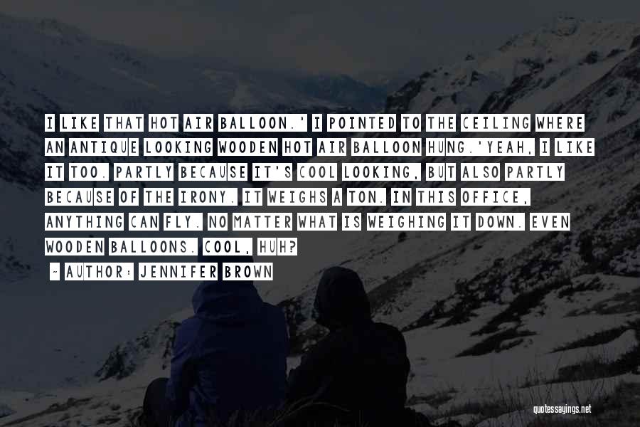 Jennifer Brown Quotes: I Like That Hot Air Balloon.' I Pointed To The Ceiling Where An Antique Looking Wooden Hot Air Balloon Hung.'yeah,