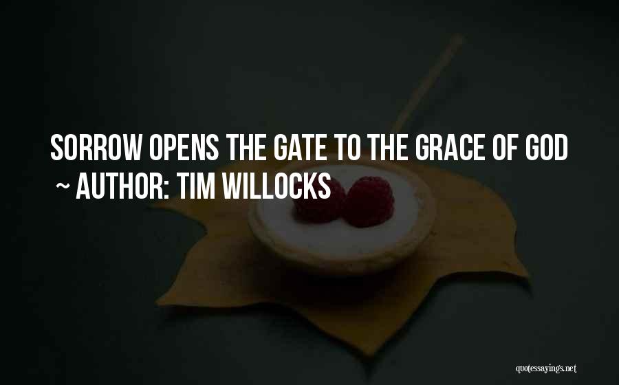 Tim Willocks Quotes: Sorrow Opens The Gate To The Grace Of God