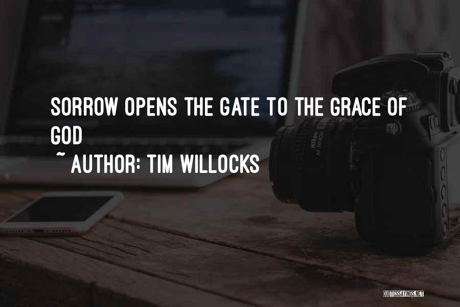Tim Willocks Quotes: Sorrow Opens The Gate To The Grace Of God