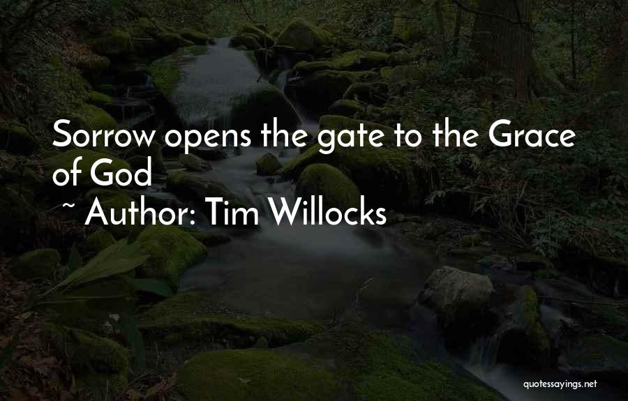 Tim Willocks Quotes: Sorrow Opens The Gate To The Grace Of God