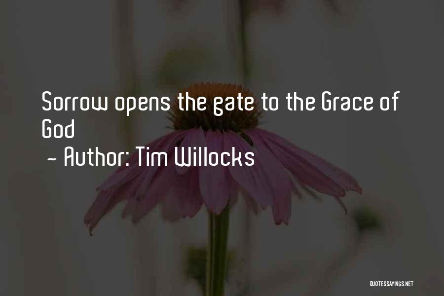 Tim Willocks Quotes: Sorrow Opens The Gate To The Grace Of God