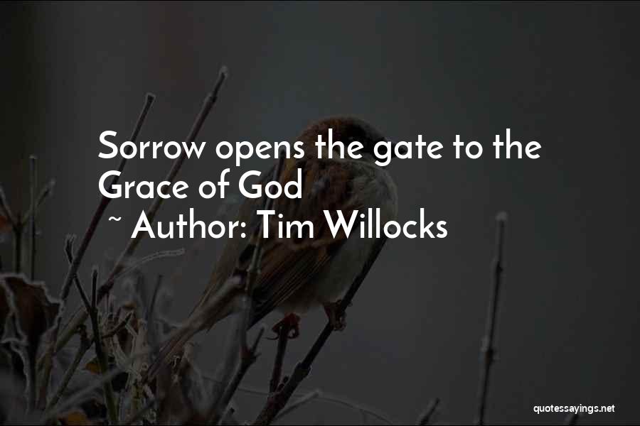Tim Willocks Quotes: Sorrow Opens The Gate To The Grace Of God