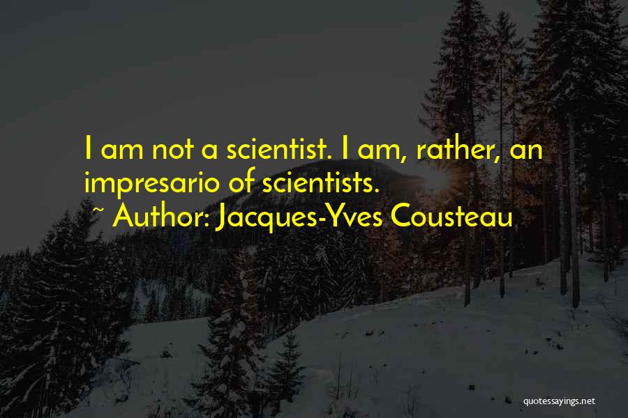 Jacques-Yves Cousteau Quotes: I Am Not A Scientist. I Am, Rather, An Impresario Of Scientists.