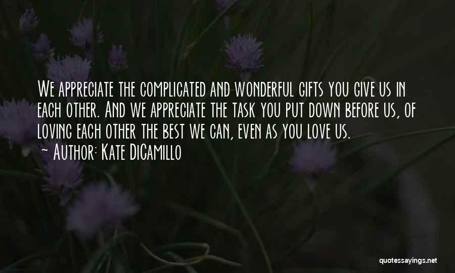 Kate DiCamillo Quotes: We Appreciate The Complicated And Wonderful Gifts You Give Us In Each Other. And We Appreciate The Task You Put