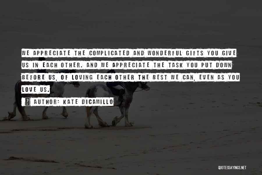 Kate DiCamillo Quotes: We Appreciate The Complicated And Wonderful Gifts You Give Us In Each Other. And We Appreciate The Task You Put