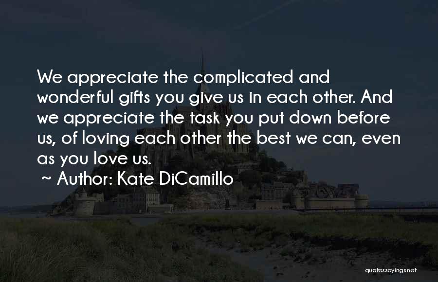 Kate DiCamillo Quotes: We Appreciate The Complicated And Wonderful Gifts You Give Us In Each Other. And We Appreciate The Task You Put