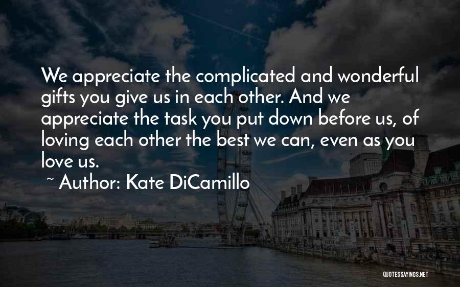 Kate DiCamillo Quotes: We Appreciate The Complicated And Wonderful Gifts You Give Us In Each Other. And We Appreciate The Task You Put