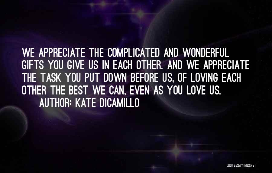 Kate DiCamillo Quotes: We Appreciate The Complicated And Wonderful Gifts You Give Us In Each Other. And We Appreciate The Task You Put