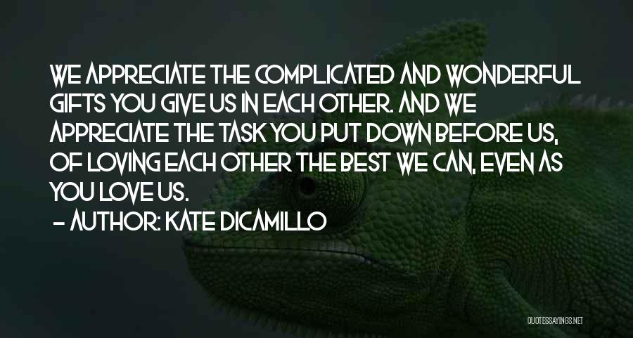 Kate DiCamillo Quotes: We Appreciate The Complicated And Wonderful Gifts You Give Us In Each Other. And We Appreciate The Task You Put