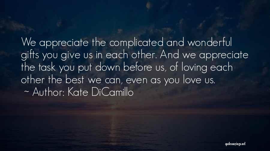 Kate DiCamillo Quotes: We Appreciate The Complicated And Wonderful Gifts You Give Us In Each Other. And We Appreciate The Task You Put
