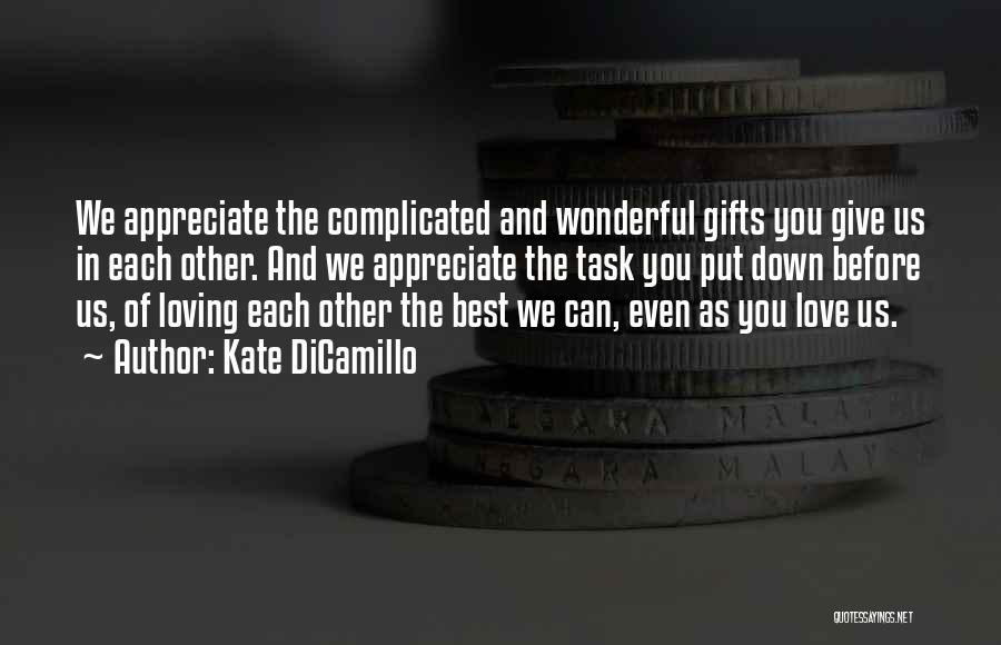 Kate DiCamillo Quotes: We Appreciate The Complicated And Wonderful Gifts You Give Us In Each Other. And We Appreciate The Task You Put