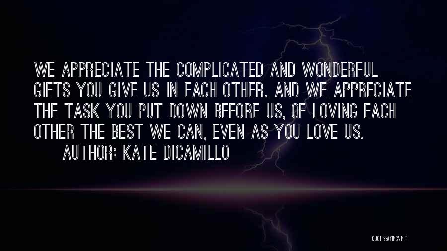 Kate DiCamillo Quotes: We Appreciate The Complicated And Wonderful Gifts You Give Us In Each Other. And We Appreciate The Task You Put