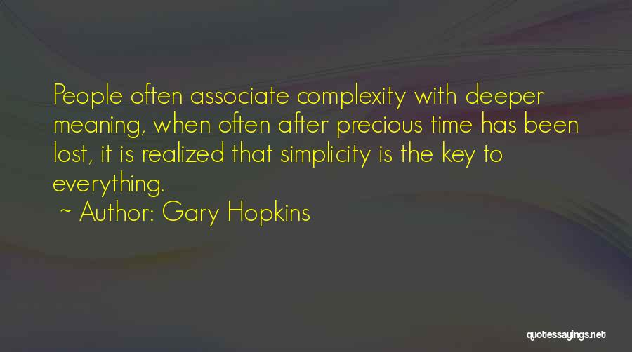 Gary Hopkins Quotes: People Often Associate Complexity With Deeper Meaning, When Often After Precious Time Has Been Lost, It Is Realized That Simplicity