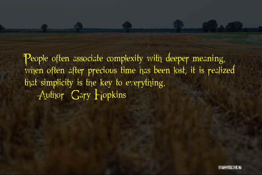 Gary Hopkins Quotes: People Often Associate Complexity With Deeper Meaning, When Often After Precious Time Has Been Lost, It Is Realized That Simplicity