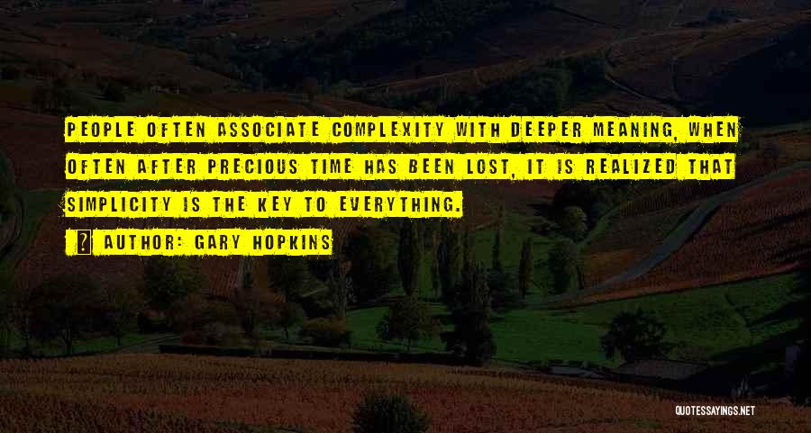 Gary Hopkins Quotes: People Often Associate Complexity With Deeper Meaning, When Often After Precious Time Has Been Lost, It Is Realized That Simplicity