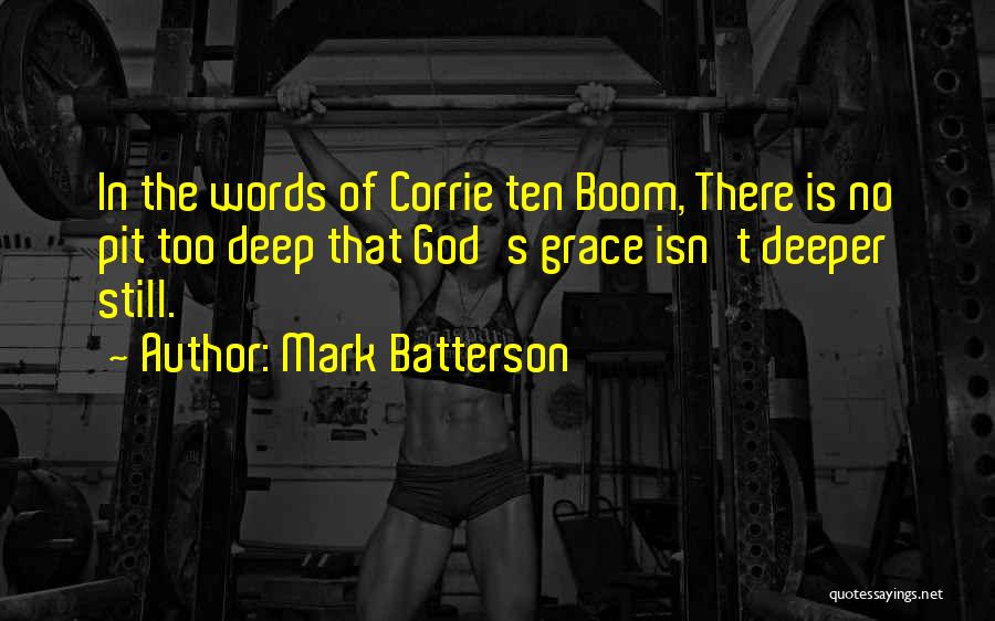 Mark Batterson Quotes: In The Words Of Corrie Ten Boom, There Is No Pit Too Deep That God's Grace Isn't Deeper Still.