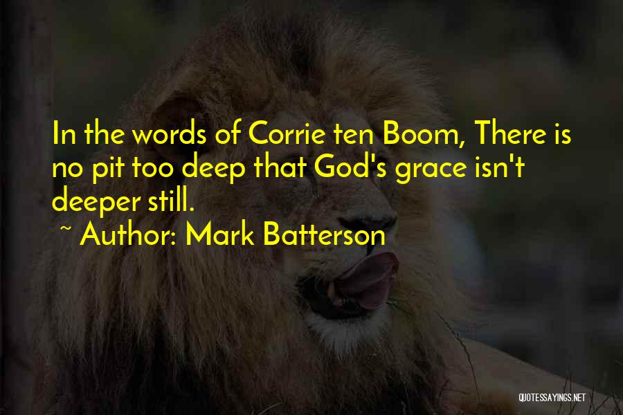 Mark Batterson Quotes: In The Words Of Corrie Ten Boom, There Is No Pit Too Deep That God's Grace Isn't Deeper Still.