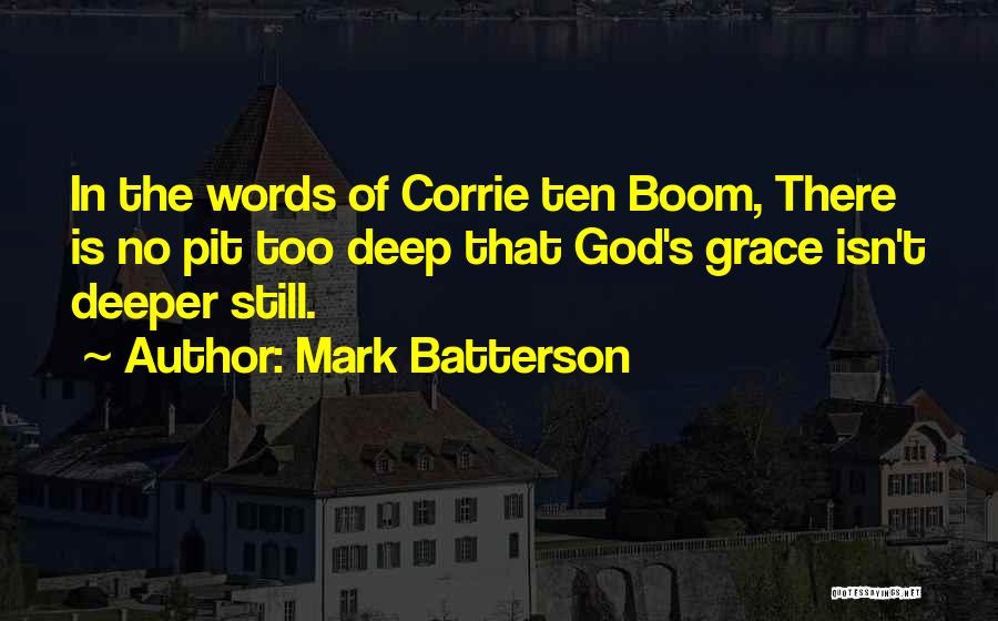 Mark Batterson Quotes: In The Words Of Corrie Ten Boom, There Is No Pit Too Deep That God's Grace Isn't Deeper Still.