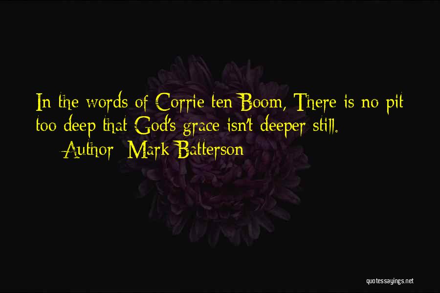 Mark Batterson Quotes: In The Words Of Corrie Ten Boom, There Is No Pit Too Deep That God's Grace Isn't Deeper Still.